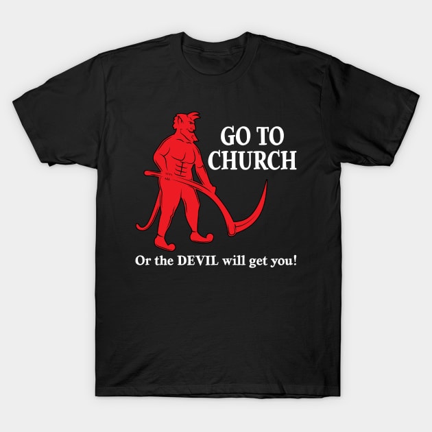 Go to Church or the Devil will get you T-Shirt by Wright Art